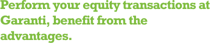 Perform your equity transactions at Garanti, benefit from the advantages.