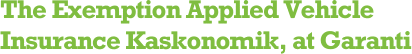 The Exemption Applied Vehicle Insurance Kaskonomik, at Garanti