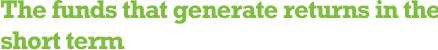 The funds that generate returns in the short term.