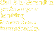 Call Alo Garanti to perform your banking transactions immediately. 