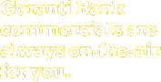 Garanti Bank commercials are always on-the-air for you.
