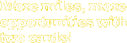 More miles, more opportunities with two cards!