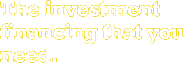 The investment financing that you need.