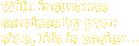 With insurance services by your side, life is easier...